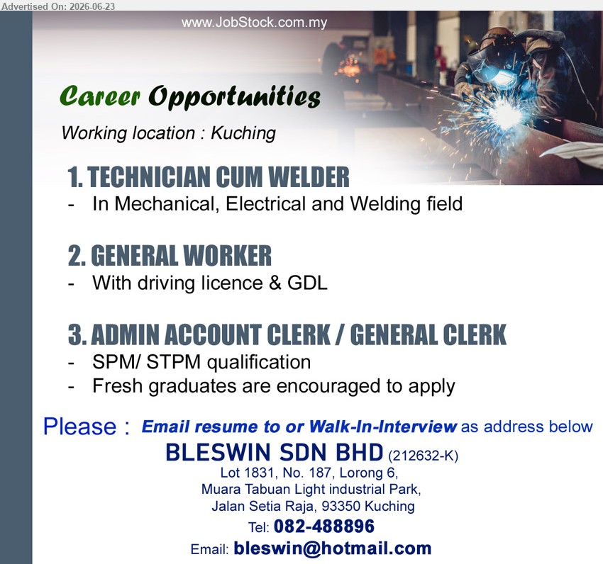 BLESWIN SDN BHD - 1. TECHNICIAN CUM WELDER (Kuching), In Mechanical, Electrical and Welding field
2. GENERAL WORKER (Kuching), With driving licence & GDL
3. ADMIN ACCOUNT CLERK / GENERAL CLERK (Kuching), SPM/ STPM qualification, Fresh graduates are encouraged to apply
Call 082-488896 / Email Resume / Walk-In-Interview