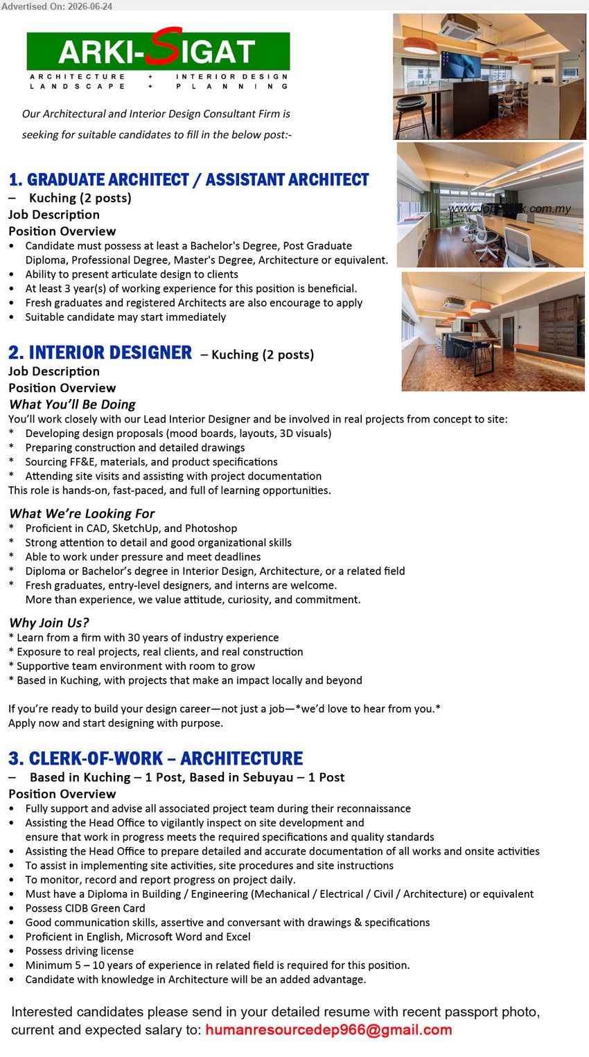 ARKI SIGAT INTERNATIONAL SDN BHD - 1. GRADUATE ARCHITECT / ASSISTANT ARCHITECT (Kuching), 2 posts, Bachelor’s Degree or equivalent, At least 3 year(s) of working experience, present articulate design to clients
2. INTERIOR DESIGNER (Kuching), 2 posts, Diploma or Bachelor’s degree, Fresh graduates welcome, developing design proposals, drawings and project documentation
3. CLERK-OF-WORK – ARCHITECTURE (Kuching / Sebuyau), 2 posts, Diploma in Building / Engineering / Architecture, Minimum 5–10 years, inspect site development and report progress
Email Resume