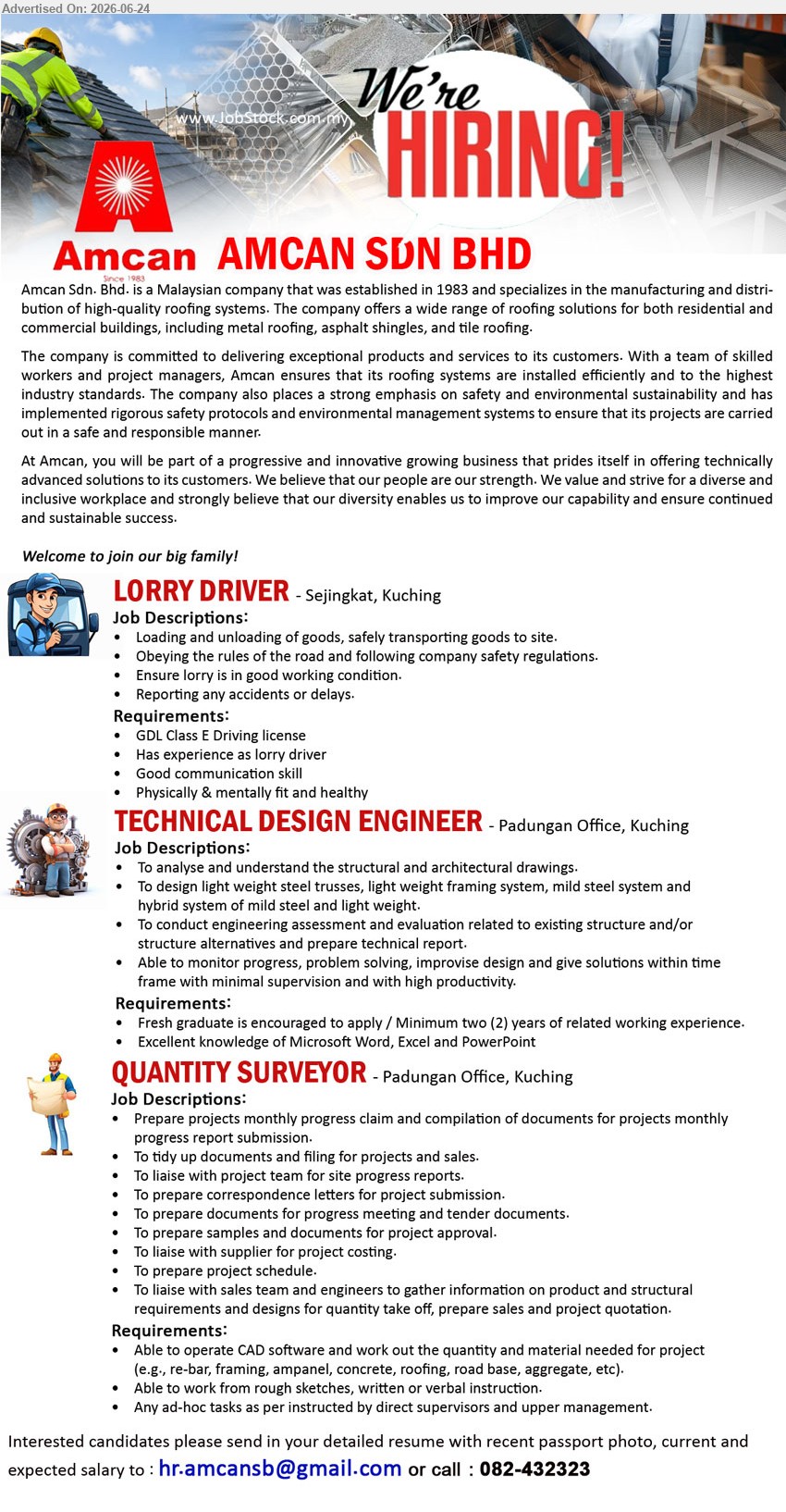 AMCAN SDN BHD - 1. LORRY DRIVER (Sejingkat, Kuching), GDL Class E Driving license, Has experience as lorry driver, loading and unloading of goods, safely transporting goods to site
2. TECHNICAL DESIGN ENGINEER (Padungan Office, Kuching), Fresh graduate is encouraged to apply / Minimum two (2) years, analyse drawings, design steel systems and prepare technical report
3. QUANTITY SURVEYOR (Padungan Office, Kuching), Able to operate CAD software, prepare progress claims, tender documents, project schedule and project costing
Call 082-432323 / Email Resume