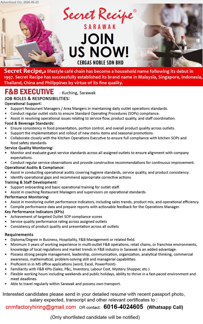 CERGAS NOBLE SDN BHD - F&B EXECUTIVE (Kuching, Sarawak), Diploma/Degree, Minimum 3 years of working experience, support outlet operations, monitor service quality, audits, training and performance
WhatsApp Call 016-4024605 / Email Resume