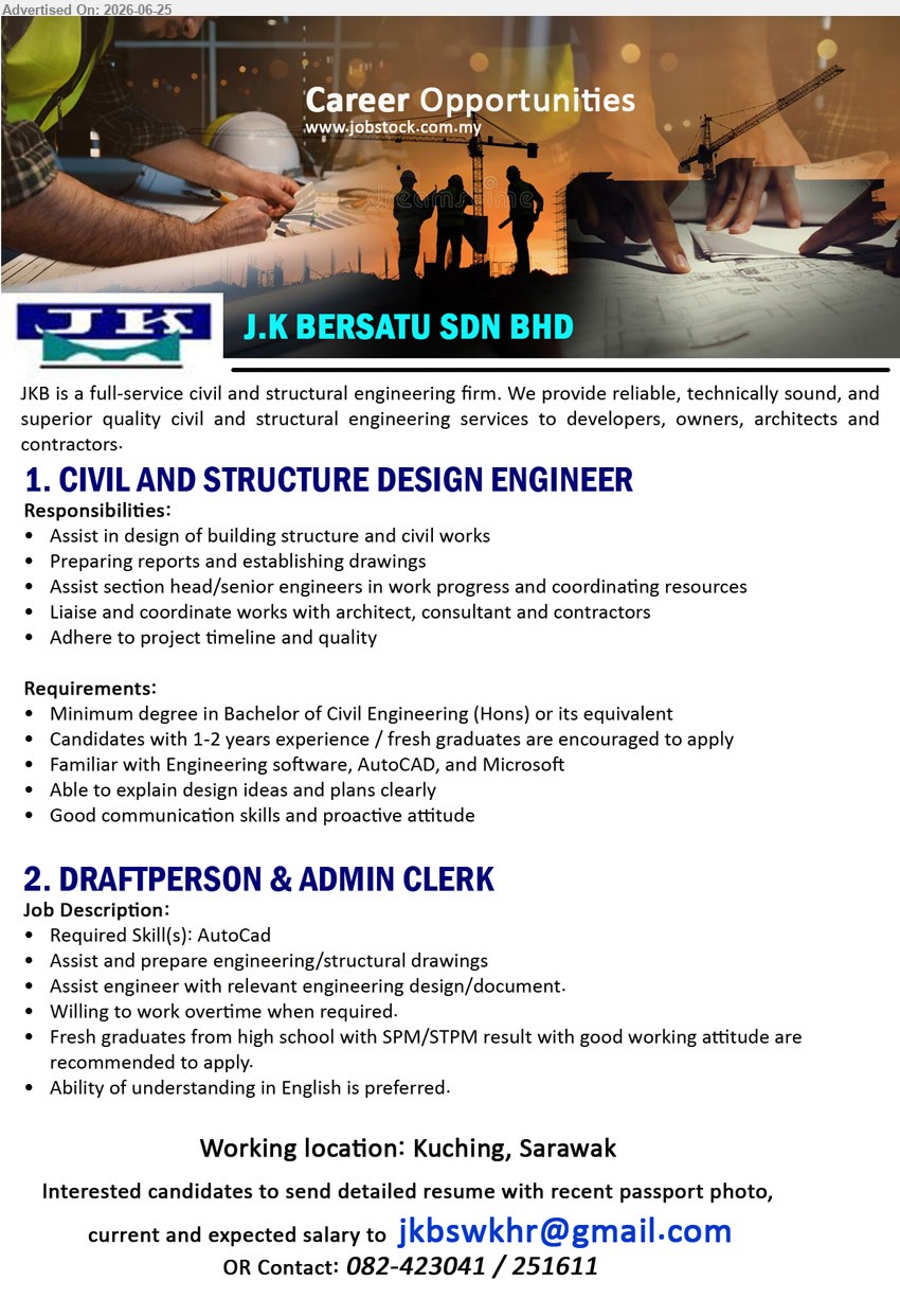 J.K BERSATU SDN BHD - 1. CIVIL AND STRUCTURE DESIGN ENGINEER (Kuching, Sarawak), Minimum degree in Bachelor of Civil Engineering, 1-2 years experience / fresh graduates, design building structure and civil works
2. DRAFTPERSON & ADMIN CLERK (Kuching, Sarawak), SPM/STPM, Fresh graduates recommended, Required Skill(s): AutoCad, prepare engineering/structural drawings and relevant documents
Call 082-423041 / 251611 / Email Resume
