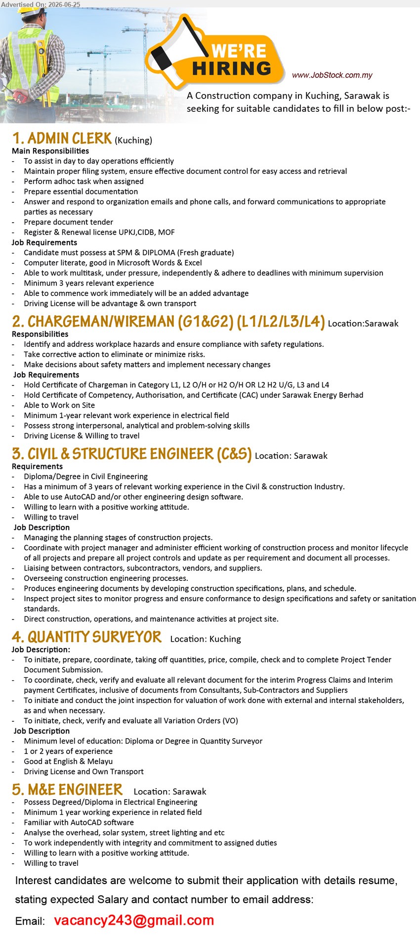 ADVERTISER (Construction Company) - 1. ADMIN CLERK (Kuching), SPM & DIPLOMA, Minimum 3 years relevant experience, assist day to day operations, filing, tender documents and license renewal
2. CHARGEMAN/WIREMAN (G1&G2) (L1/L2/L3/L4) (Sarawak), Certificate of Chargeman/Competency, Minimum 1-year relevant work experience, address workplace hazards and ensure safety compliance
3. CIVIL & STRUCTURE ENGINEER (C&S) (Sarawak), Diploma/Degree in Civil Engineering, Minimum 3 years, manage construction planning, coordinate projects and inspect project sites
4. QUANTITY SURVEYOR (Kuching), Diploma or Degree in Quantity Surveyor, 1 or 2 years experience, prepare tender documents, progress claims and Variation Orders
5. M&E ENGINEER (Sarawak), Degree/Diploma in Electrical Engineering, Minimum 1 year working experience, analyse overhead, solar system and street lighting
Email Resume