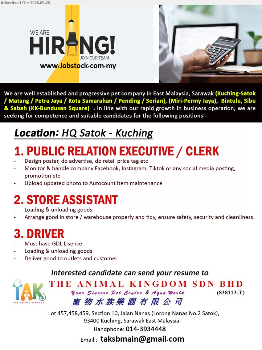 THE ANIMAL KINGDOM SDN BHD - 1. PUBLIC RELATION EXECUTIVE / CLERK (HQ Satok, Kuching), Design poster, do advertise, monitor Facebook, Instagram, Tiktok and upload updated photo
2. STORE ASSISTANT (HQ Satok, Kuching), Loading & unloading goods, arrange good in store / warehouse properly and tidy
3. DRIVER (HQ Satok, Kuching), Must have GDL Lisence, loading & unloading goods, deliver good to outlets and customer
Call 014-3934448 / Email Resume