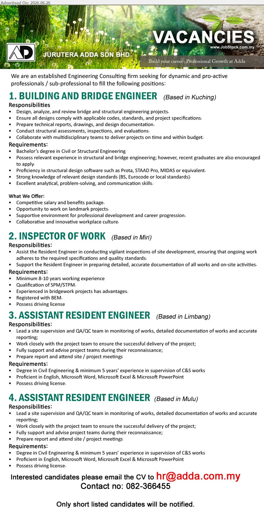 JURUTERA ADDA SDN BHD - 1. BUILDING AND BRIDGE ENGINEER (Kuching), Bachelor’s degree in Civil or Structural Engineering, recent graduates encouraged, design, analyze and review bridge and structural engineering projects
2. INSPECTOR OF WORK (Miri), SPM/STPM, Minimum 8-10 years working experience, inspect site development and prepare detailed documentation
3. ASSISTANT RESIDENT ENGINEER (Limbang), Degree in Civil Engineering, minimum 5 years’ experience, lead site supervision and QA/QC monitoring
4. ASSISTANT RESIDENT ENGINEER (Mulu), Degree in Civil Engineering, minimum 5 years’ experience, monitor works, prepare reports and attend project meetings
Call 082-366455 / Email Resume