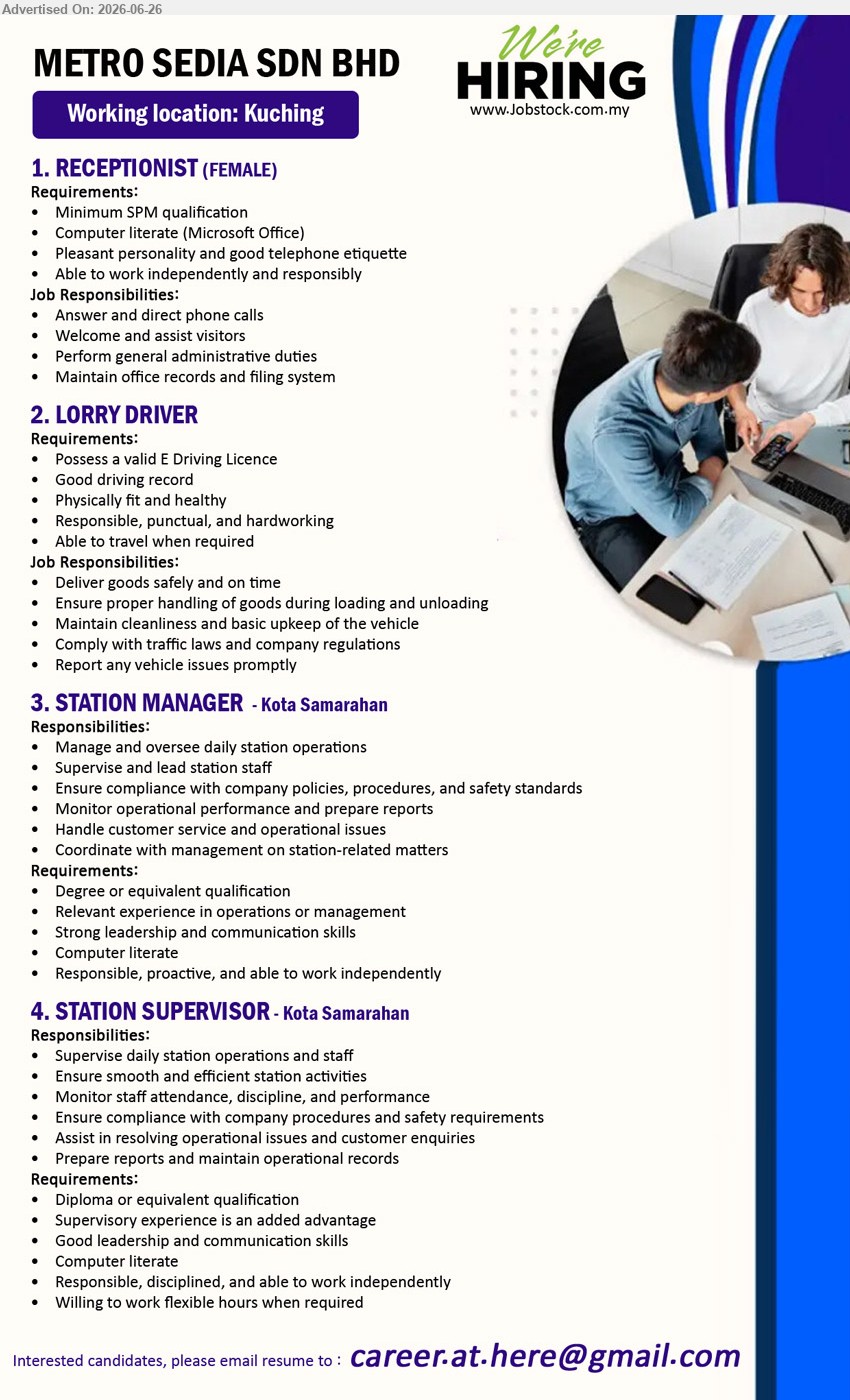 METRO SEDIA SDN BHD - 1. RECEPTIONIST (FEMALE) (Kuching), Minimum SPM qualification, answer and direct phone calls, assist visitors and maintain office records
2. LORRY DRIVER (Kuching), valid E Driving Licence, deliver goods safely, handle loading and unloading, maintain vehicle cleanliness
3. STATION MANAGER (Kota Samarahan), Degree or equivalent qualification, relevant experience, manage daily station operations, supervise staff and prepare reports
4. STATION SUPERVISOR (Kota Samarahan), Diploma or equivalent qualification, supervisory experience is an added advantage, supervise operations, staff and customer enquiries
Email Resume