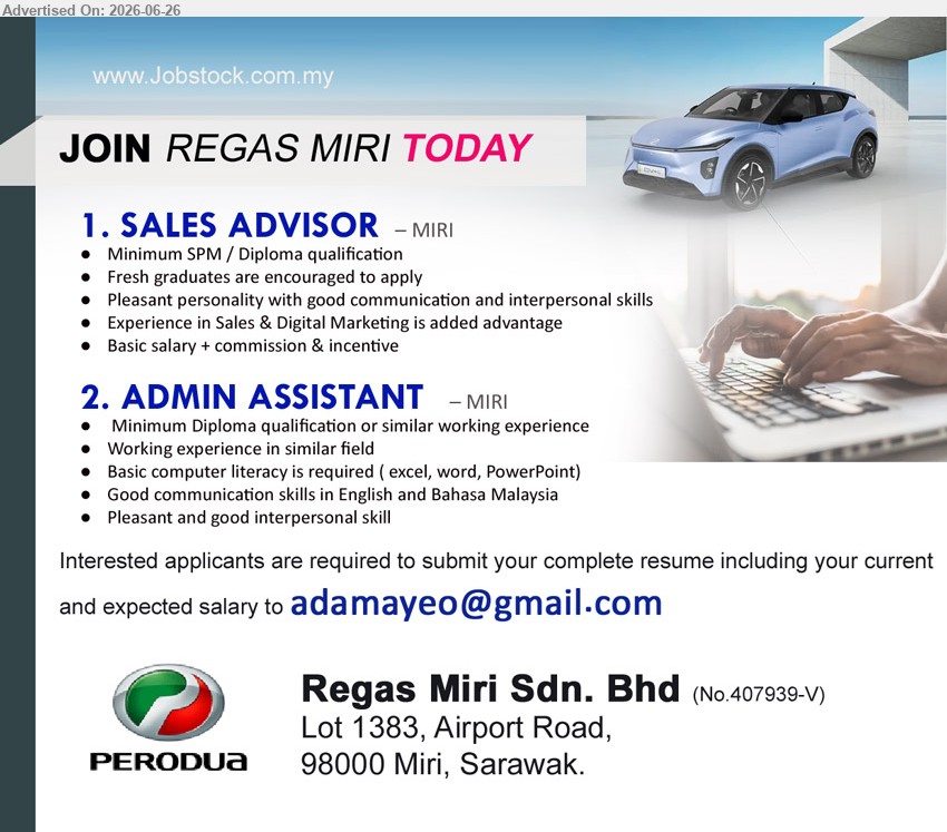 REGAS MIRI SDN BHD - 1. SALES ADVISOR (Miri), Basic salary + commission & incentive, Minimum SPM / Diploma qualification, Fresh graduates encouraged, Sales & Digital Marketing experience added advantage
2. ADMIN ASSISTANT (Miri), Minimum Diploma qualification or similar working experience, basic computer literacy, good communication skills in English and Bahasa Malaysia
Email Resume
