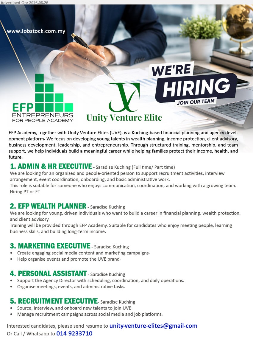 EFP ENTREPRENEUS FOR PEOPLE ACADEMY - 1. ADMIN & HR EXECUTIVE (Saradise Kuching), Full time / Part time, support recruitment activities, interview arrangement, event coordination, onboarding and basic administrative work
2. EFP WEALTH PLANNER (Saradise Kuching), Training will be provided, financial planning, wealth protection and client advisory
3. MARKETING EXECUTIVE (Saradise Kuching), Create engaging social media content and marketing campaigns, organise events and promote the UVE brand
4. PERSONAL ASSISTANT (Saradise Kuching), Support scheduling, coordination and daily operations, organise meetings, events and administrative tasks
5. RECRUITMENT EXECUTIVE (Saradise Kuching), Source, interview and onboard new talents, manage recruitment campaigns across social media and job platforms
Call / WhatsApp 016-893 8922 / 012-334 9750 / Email Resume