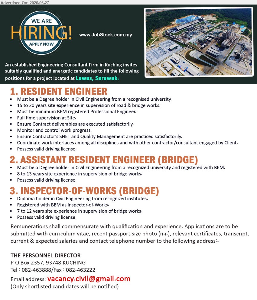 ADVERTISER (Engineering Consultant Firm) - 1. RESIDENT ENGINEER (Lawas, Sarawak), Remunerations commensurate with qualification and experience, Degree in Civil Engineering, 15 to 20 years, supervise road & bridge works and monitor progress
2. ASSISTANT RESIDENT ENGINEER (BRIDGE) (Lawas, Sarawak), Remunerations commensurate with qualification and experience, Degree in Civil Engineering, 8 to 13 years, supervise bridge works
3. INSPECTOR-OF-WORKS (BRIDGE) (Lawas, Sarawak), Remunerations commensurate with qualification and experience, Diploma in Civil Engineering, 7 to 12 years, supervise bridge works
Call 082-463888 / Email Resume