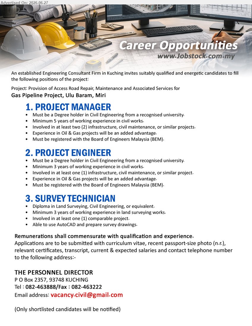 ADVERTISER (Engineering Consultant Firm) - 1. PROJECT MANAGER (Ulu Baram, Miri), Remunerations commensurate with qualification and experience, Degree in Civil Engineering, Minimum 5 years, manage civil works and infrastructure projects
2. PROJECT ENGINEER (Ulu Baram, Miri), Remunerations commensurate with qualification and experience, Degree in Civil Engineering, Minimum 3 years, support civil works and infrastructure projects
3. SURVEY TECHNICIAN (Ulu Baram, Miri), Remunerations commensurate with qualification and experience, Diploma in Land Surveying / Civil Engineering, Minimum 3 years, prepare survey drawings using AutoCAD
Call 082-463888 / Email Resume