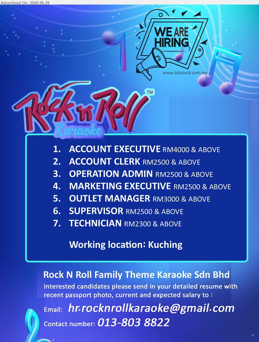 ROCK N ROLL FAMILY THEME KARAOKE SDN BHD - 1. ACCOUNT EXECUTIVE (Kuching) RM4000 & ABOVE
2. ACCOUNT CLERK (Kuching) RM2500 & ABOVE 
3. OPERATION ADMIN  (Kuching)RM2500 & ABOVE 
4. MARKETING EXECUTIVE (Kuching) RM2500 & ABOVE 
5. OUTLET MANAGER (Kuching) RM3000 & ABOVE
6. SUPERVISOR (Kuching) RM2500 & ABOVE
7. TECHNICIAN (Kuching) RM2300 & ABOVE
Contact: 013-8038822 /Email resume.