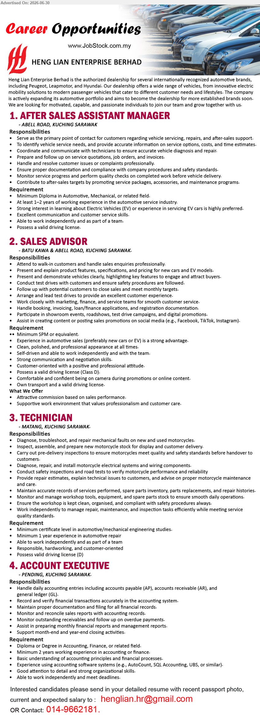 HENG LIAN ENTERPRISE BHD - 1. AFTER SALES ASSISTANT MANAGER (Abell Road, Kuching Sarawak), Minimum Diploma in Automotive, Mechanical, or related field; At least 1–2 years of working experience; Handle and resolve customer issues.
2. SALES ADVISOR (Batu Kawa & Abell Road, Kuching Sarawak), Minimum SPM or equivalent; Experience in automotive sales; Present and demonstrate vehicles; Attractive commission based on sales performance.
3. TECHNICIAN (Matang, Kuching Sarawak), Minimum certificate level in automotive/mechanical engineering studies; Minimum 1 year experience in automotive repair; Diagnose, troubleshoot, and repair mechanical faults.
4. ACCOUNT EXECUTIVE (Pending, Kuching Sarawak), Diploma or Degree in Accounting, Finance, or related field; Minimum 2 years working experience; Handle daily accounting entries.
Call 014-9662181 or Email Resume
