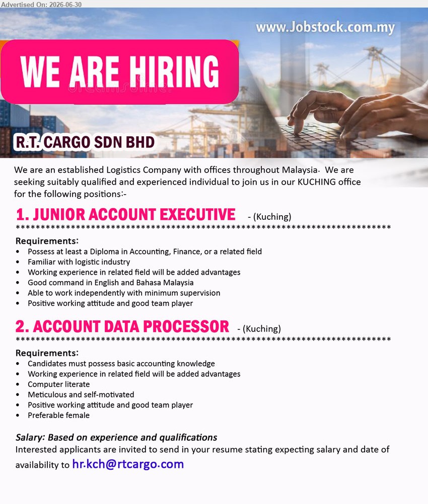R.T. CARGO SDN BHD - 1. JUNIOR ACCOUNT EXECUTIVE (Kuching), Based on experience and qualifications; Diploma in Accounting, Finance, or a related field; Working experience in related field will be added advantages.
2. ACCOUNT DATA PROCESSOR (Kuching), Based on experience and qualifications; Candidates must possess basic accounting knowledge; Working experience in related field will be added advantages.
Email Resume