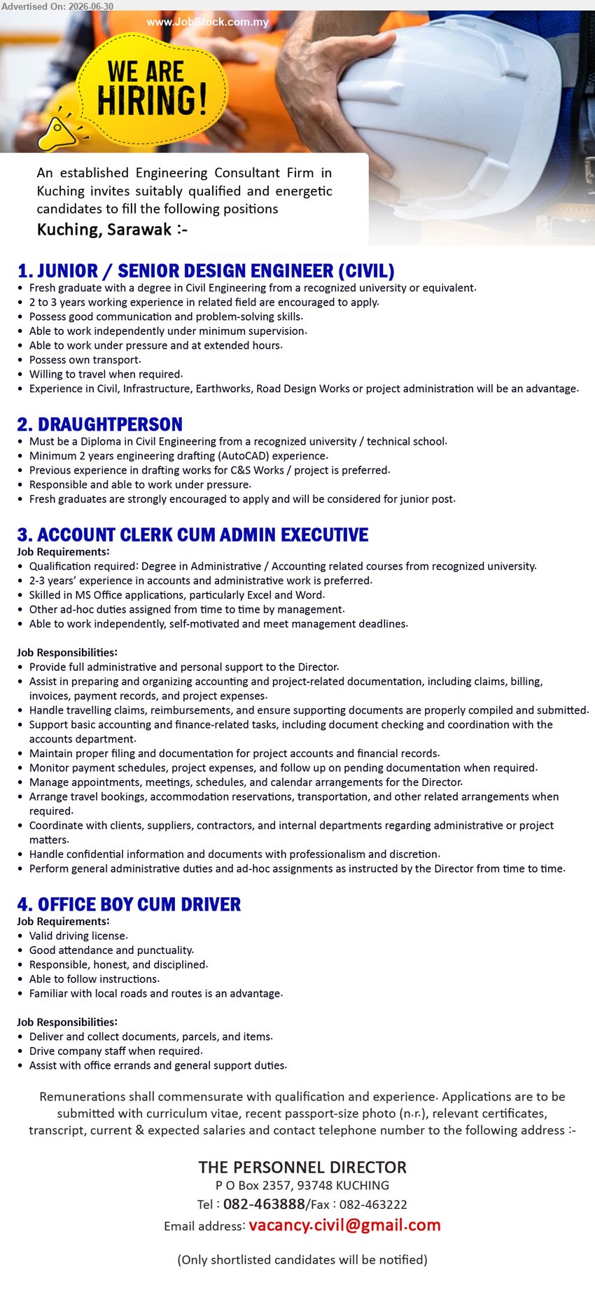 ADVERTISER (Engineering Consultant Firm) - 1. JUNIOR / SENIOR DESIGN ENGINEER (CIVIL) (Kuching, Sarawak), Remunerations shall commensurate with qualification and experience; Degree in Civil Engineering; 2 to 3 years working experience; Possess own transport.
2. DRAUGHTPERSON (Kuching, Sarawak), Remunerations shall commensurate with qualification and experience; Diploma in Civil Engineering; Minimum 2 years engineering drafting (AutoCAD) experience.
3. ACCOUNT CLERK CUM ADMIN EXECUTIVE (Kuching, Sarawak), Remunerations shall commensurate with qualification and experience; Degree in Administrative / Accounting related courses; 2-3 years’ experience; Provide full administrative support.
4. OFFICE BOY CUM DRIVER (Kuching, Sarawak), Remunerations shall commensurate with qualification and experience; Valid driving license; Deliver and collect documents, parcels, and items; Drive company staff.
Call 082-463888 or Email Resume