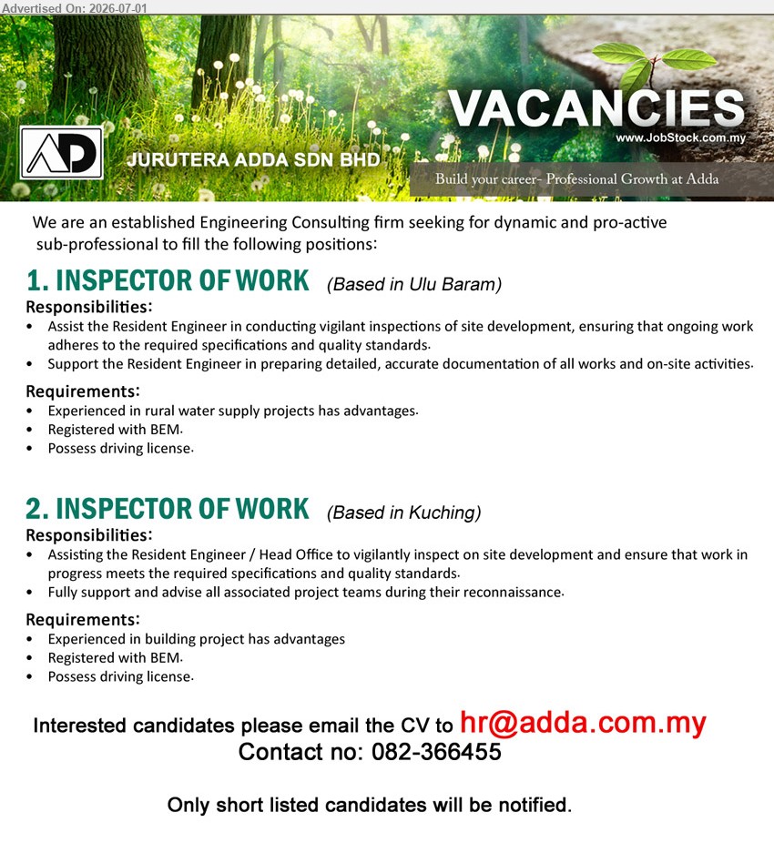 JURUTERA ADDA SDN BHD - 1. INSPECTOR OF WORK (Ulu Baram), Experienced in rural water supply projects has advantages; Registered with BEM; conducting vigilant inspections of site development.
2. INSPECTOR OF WORK (Kuching), Experienced in building project has advantages; Registered with BEM; vigilantly inspect on site development and ensure quality standards.
Call 082-366455 or Email Resume