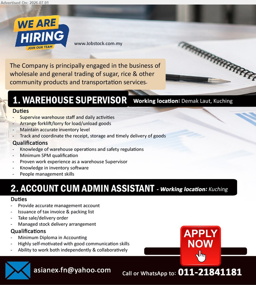 ADVERTISER - 1. WAREHOUSE SUPERVISOR (Demak Laut, Kuching), Minimum SPM qualification; Proven work experience as a warehouse Supervisor; Supervise warehouse staff and daily activities.
2. ACCOUNT CUM ADMIN ASSISTANT (Kuching), Minimum Diploma in Accounting; Provide accurate management account; Issuance of tax invoice & packing list.
Call or WhatsApp 011-21841181 or Email Resume