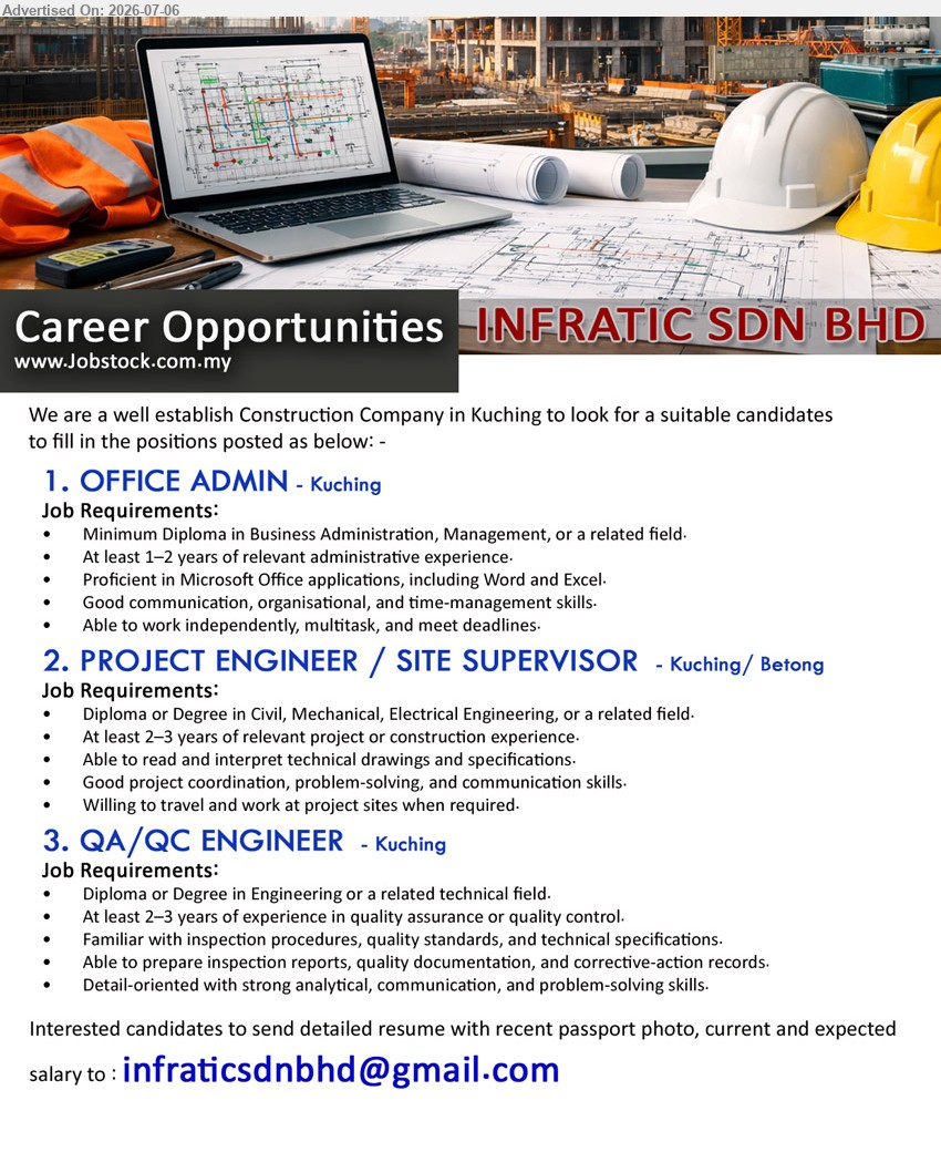 INFRATIC SDN BHD - 1. OFFICE ADMIN (Kuching), Minimum Diploma in Business Administration, Management, At least 1–2 years, Proficient in Microsoft Office applications
2. PROJECT ENGINEER / SITE SUPERVISOR (Kuching / Betong), Diploma or Degree in Civil, Mechanical, Electrical Engineering, At least 2–3 years, Able to read and interpret technical drawings
3. QA/QC ENGINEER (Kuching), Diploma or Degree in Engineering, At least 2–3 years, Able to prepare inspection reports, quality documentation
Email Resume