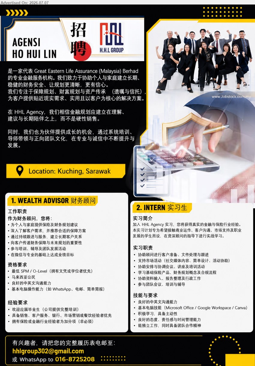 AGENSI HO HUI LIN - 1. WEALTH ADVISOR 财务顾问 (Kuching, Sarawak), 最低 SPM / O-Level, 欢迎应届毕业生, 了解客户需求，并推荐合适的保障方案, 公司提供完整培训
2. INTERN 实习生 (Kuching, Sarawak), 良好的中英文沟通能力, 协助顾问进行客户准备、文件处理与跟进, 真实的金融与保险行业经验
WhatsApp 016-8725208 / Email Resume