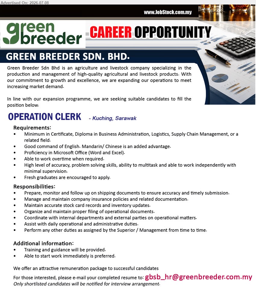 GREEN BREEDER SDN BHD - OPERATION CLERK (Kuching, Sarawak), Certificate, Diploma in Business Administration, Logistics, Supply Chain Management, Fresh graduates are encouraged, Prepare, monitor and follow up on shipping documents
Email Resume