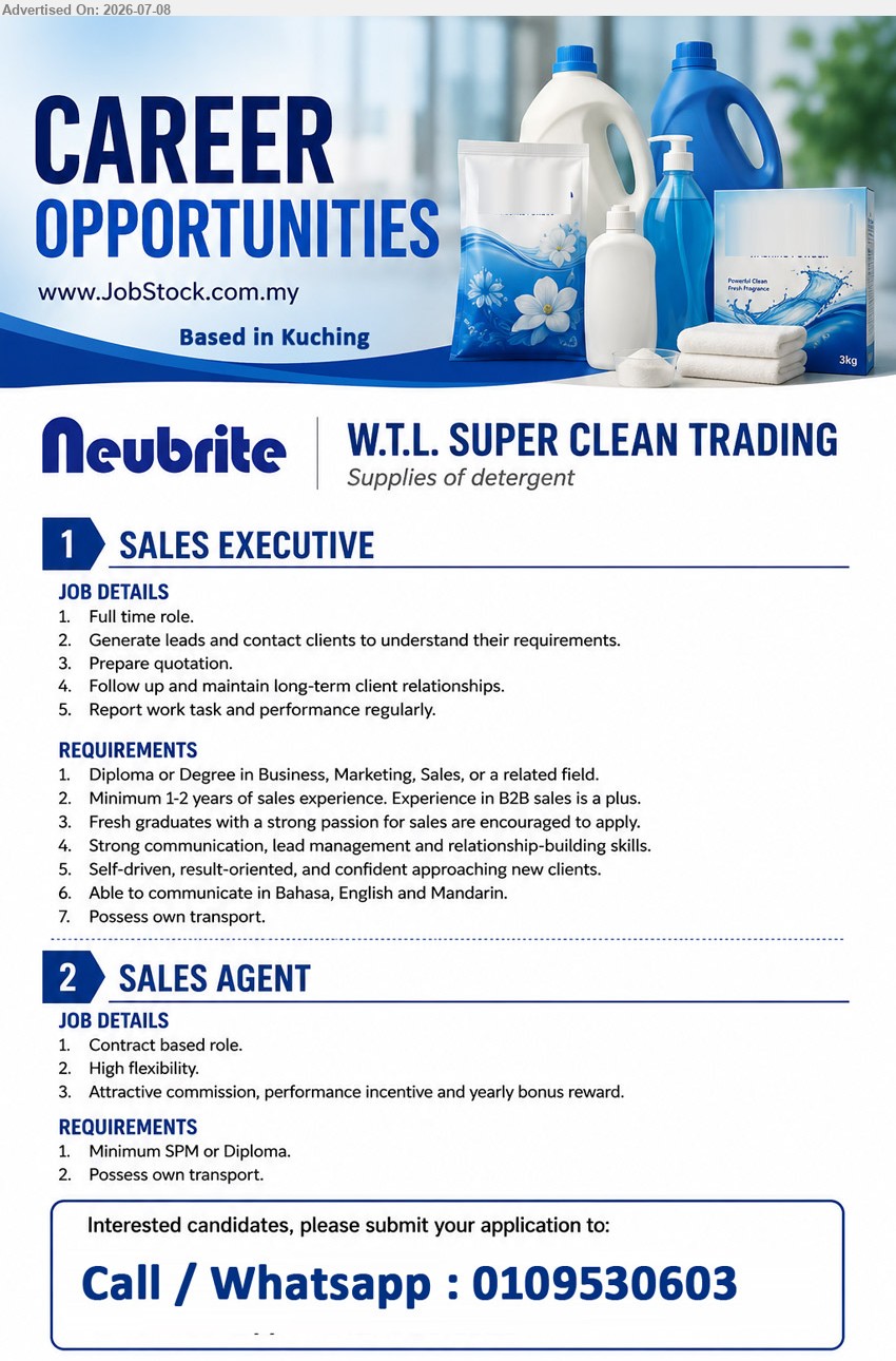 W.T.L. SUPER CLEAN TRADING - 1. SALES EXECUTIVE (Kuching), Full time role, Diploma or Degree in Business, Marketing, Sales, Minimum 1-2 years of sales experience
2. SALES AGENT (Kuching), Contract based role, Minimum SPM or Diploma, Attractive commission, performance incentive and yearly bonus reward
Call / Whatsapp 0109530603