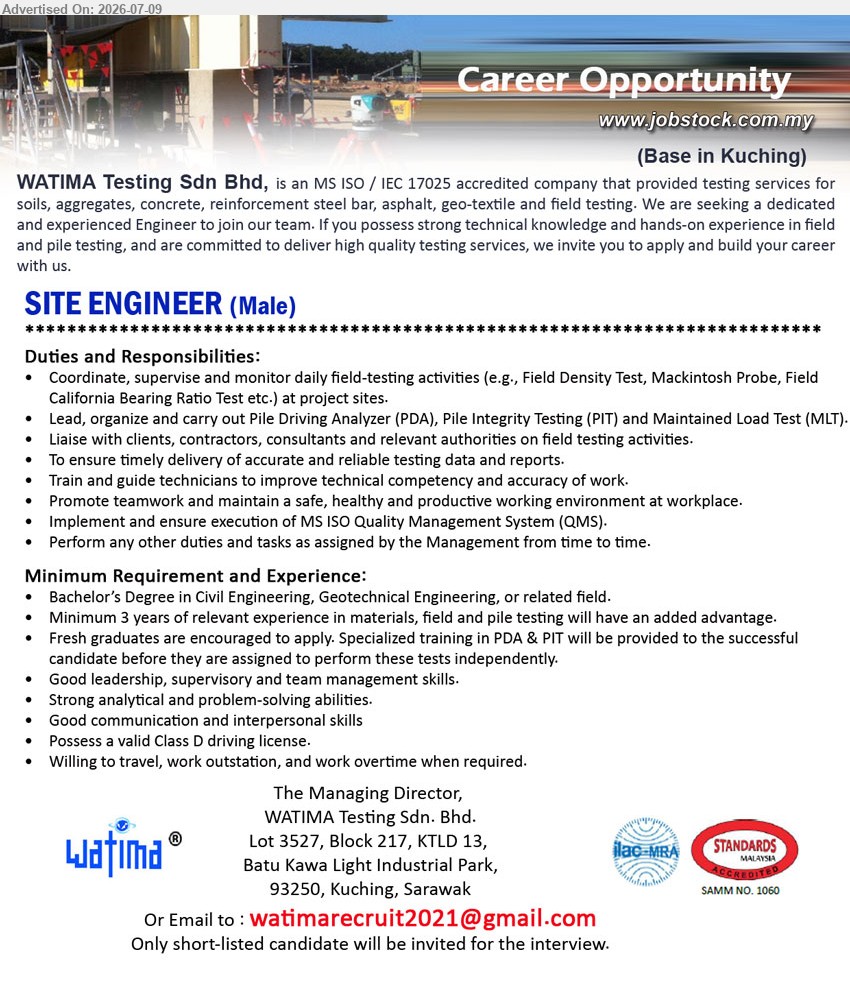 WATIMA TESTING SDN BHD - SITE ENGINEER (Base in Kuching), Bachelor’s Degree in Civil Engineering, Geotechnical Engineering, or related field, Minimum 3 years of relevant experience in materials, field and pile testing, Coordinate, supervise and monitor daily field-testing activities
Email Resume