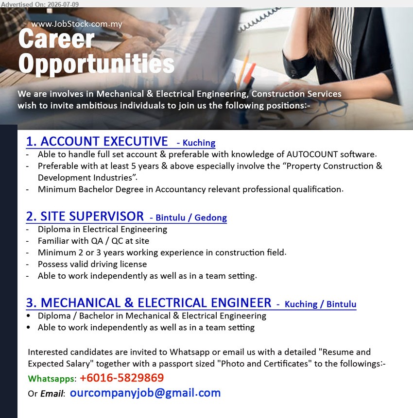 ADVERTISER (Mechanical & Electrical Engineering, Construction Services) - 1. ACCOUNT EXECUTIVE (Kuching), Bachelor Degree in Accountancy relevant professional qualification, at least 5 years & above, handle full set account & preferable with knowledge of AUTOCOUNT software
2. SITE SUPERVISOR (Bintulu / Gedong), Diploma in Electrical Engineering, Minimum 2 or 3 years working experience in construction field, Familiar with QA / QC at site
3. MECHANICAL & ELECTRICAL ENGINEER (Kuching / Bintulu), Diploma / Bachelor in Mechanical & Electrical Engineering, Able to work independently as well as in a team setting
WhatsApp +6016-5829869 or Email Resume