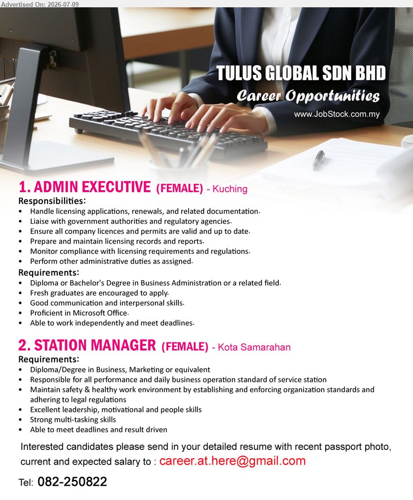 TULUS GLOBAL SDN BHD - 1. ADMIN EXECUTIVE (Kuching), Diploma or Bachelor's Degree in Business Administration or a related field, Handle licensing applications, renewals, and related documentation
2. STATION MANAGER (Kota Samarahan), Diploma/Degree in Business, Marketing or equivalent, Responsible for all performance and daily business operation standard of service station
call 082-250822 or Email Resume
