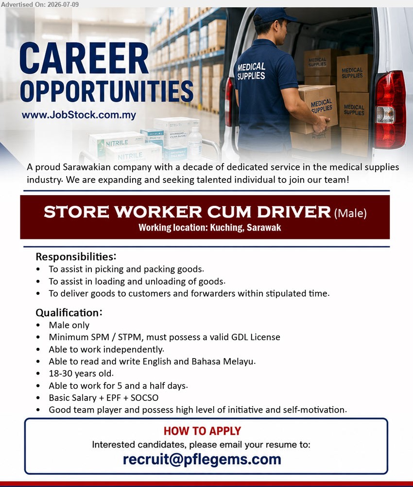 ADVERTISER (Medical Supplies industry) - STORE WORKER CUM DRIVER (Kuching, Sarawak), Basic Salary + EPF + SOCSO, Minimum SPM / STPM, To assist in picking and packing goods, must possess a valid GDL License
Email Resume
