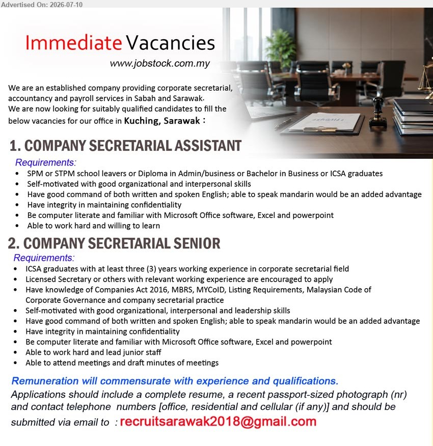 ADVERTISER - 1. COMPANY SECRETARIAL ASSISTANT (Kuching, Sarawak), SPM or STPM school leavers or Diploma in Admin/business or Bachelor in Business or ICSA graduates; willing to learn
2. COMPANY SECRETARIAL SENIOR (Kuching, Sarawak), ICSA graduates, at least three (3) years working experience; lead junior staff, attend meetings and draft minutes
Email Resume