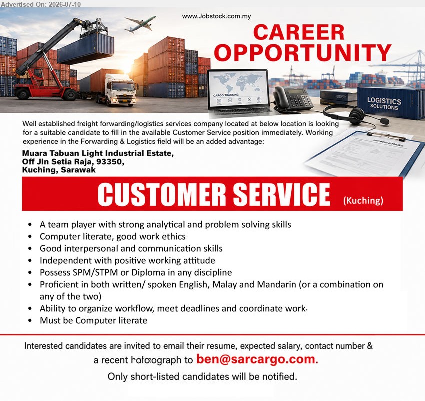 ADVERTISER (Freight Forwarding / Logistics Company) - CUSTOMER SERVICE (Kuching), SPM/STPM or Diploma in any discipline; Ability to organize workflow, meet deadlines and coordinate work; Computer literate.
Email Resume