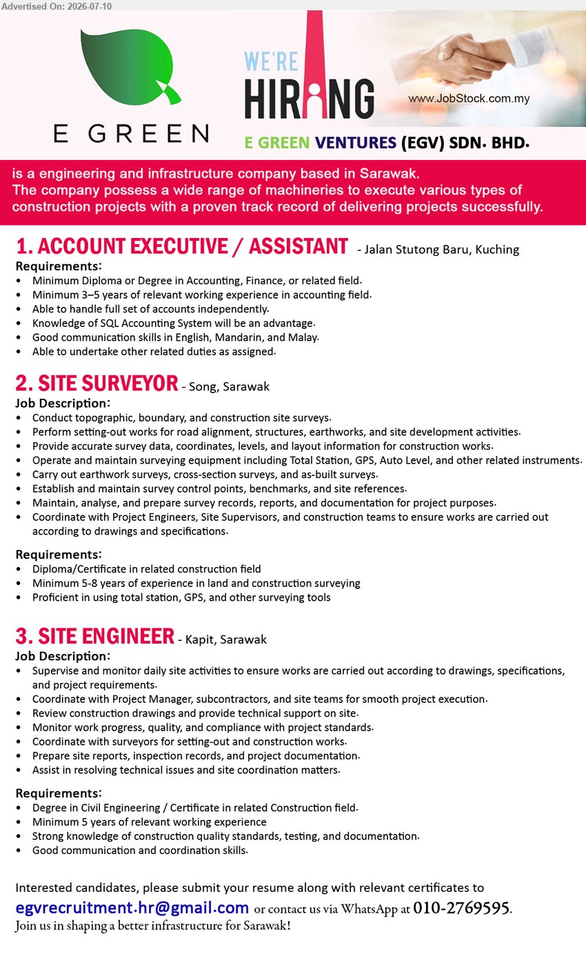E GREEN VENTURES (EGV) SDN. BHD. - 1. ACCOUNT EXECUTIVE / ASSISTANT (Jalan Stutong Baru, Kuching), Diploma or Degree in Accounting, Finance, or related field; Minimum 3–5 years of relevant working experience; handle full set of accounts independently.
2. SITE SURVEYOR (Song, Sarawak), Diploma/Certificate in related construction field; Minimum 5–8 years of experience; Conduct topographic, boundary, and construction site surveys.
3. SITE ENGINEER (Kapit, Sarawak), Degree in Civil Engineering / Certificate in related Construction field; Minimum 5 years of relevant working experience; Supervise and monitor daily site activities.
Email Resume / WhatsApp 010-2769595