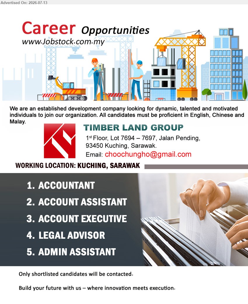 TIMBER LAND GROUP   - 1. ACCOUNTANT (Kuching).
2. ACCOUNT ASSISTANT  (Kuching).
3. ACCOUNT EXECUTIVE  (Kuching).
4. LEGAL ADVISOR (Kuching).
5. ADMIN ASSISTANT (Kuching).
Email resume.