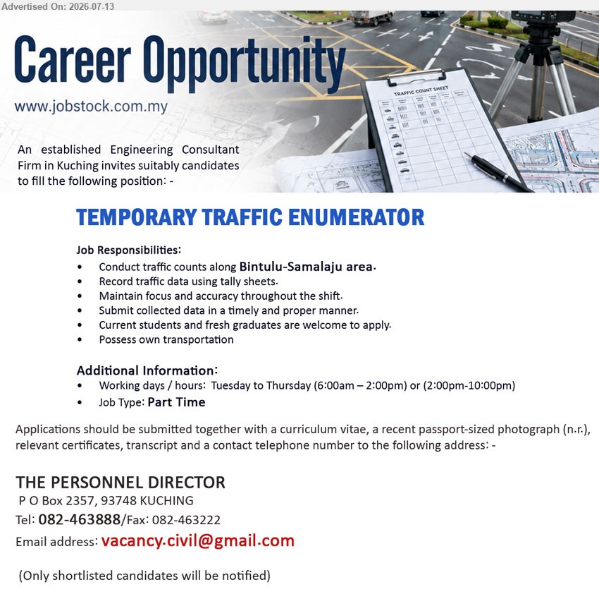 ADVERTISER (Engineering Consultant Firm) - TEMPORARY TRAFFIC ENUMERATOR (Bintulu-Samalaju area), Conduct traffic counts; current students and fresh graduates are welcome to apply; Job Type: Part Time.
Call 082-463888 or Email Resume