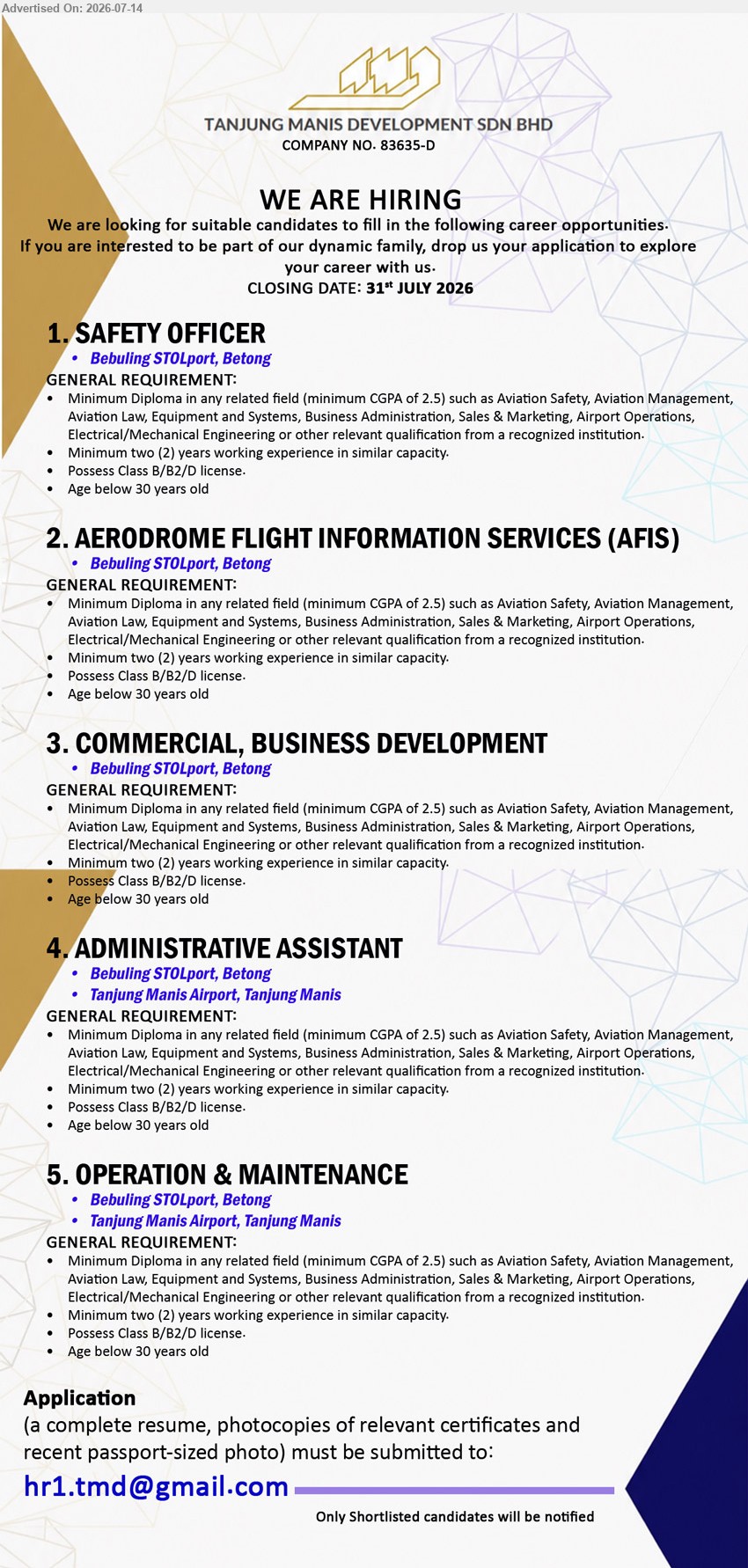 TANJUNG MANIS DEVELOPMENT SDN BHD - 1. SAFETY OFFICER (Bebuling STOLport, Betong), Minimum Diploma in Aviation Safety, Aviation Management, Aviation Law or Business Administration; Minimum two (2) years working experience.
2. AERODROME FLIGHT INFORMATION SERVICES (AFIS) (Bebuling STOLport, Betong), Minimum Diploma in Aviation Safety, Aviation Management, Aviation Law or Business Administration; Minimum two (2) years working experience.
3. COMMERCIAL, BUSINESS DEVELOPMENT (Bebuling STOLport, Betong), Minimum Diploma in Aviation Safety, Aviation Management, Aviation Law or Business Administration; Minimum two (2) years working experience.
4. ADMINISTRATIVE ASSISTANT (Bebuling STOLport, Betong / Tanjung Manis Airport, Tanjung Manis), Minimum Diploma in Business Administration, Sales & Marketing or Airport Operations; Minimum two (2) years working experience.
5. OPERATION & MAINTENANCE (Bebuling STOLport, Betong / Tanjung Manis Airport, Tanjung Manis), Minimum Diploma in Aviation Safety, Airport Operations or Electrical/Mechanical Engineering; Minimum two (2) years working experience.
Email Resume
