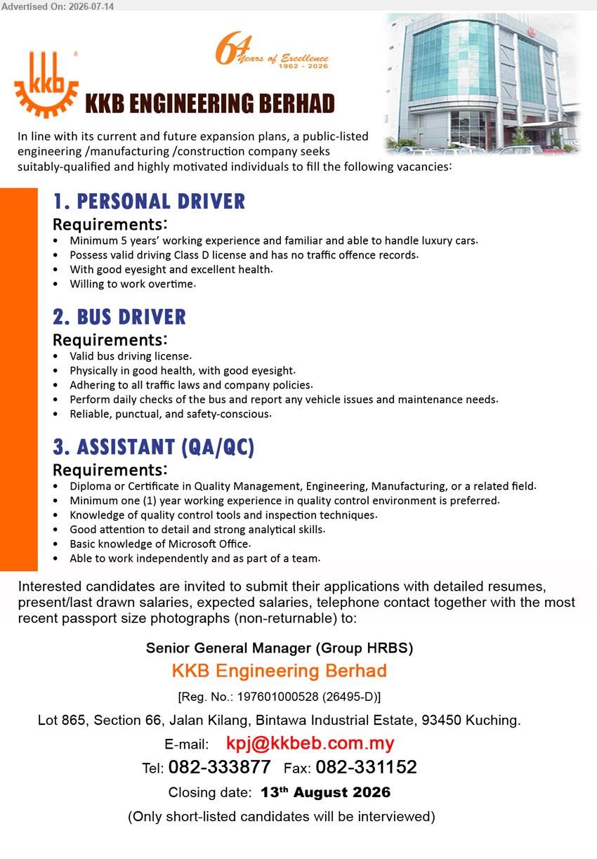 KKB ENGINEERING BERHAD - 1. PERSONAL DRIVER (Kuching), Minimum 5 years’ working experience; familiar and able to handle luxury cars; Possess valid driving Class D license.
2. BUS DRIVER (Kuching), Valid bus driving license; Perform daily checks of the bus; Reliable, punctual, and safety-conscious.
3. ASSISTANT (QA/QC) (Kuching), Diploma or Certificate in Quality Management, Engineering, Manufacturing; Minimum one (1) year working experience; Knowledge of quality control tools.
Call 082-333877 or Email Resume