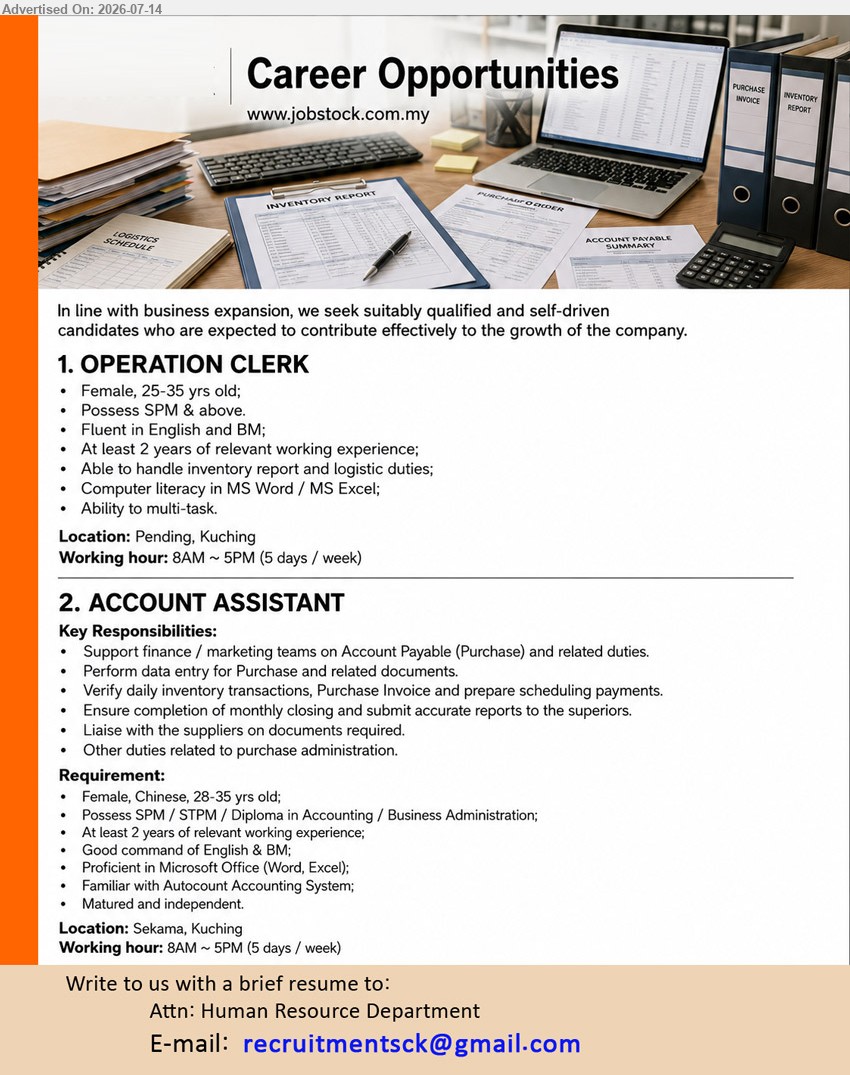 ADVERTISER - 1. OPERATION CLERK (Pending, Kuching), SPM & above; At least 2 years of relevant working experience; Able to handle inventory report and logistic duties.
2. ACCOUNT ASSISTANT (Sekama, Kuching), SPM / STPM / Diploma in Accounting / Business Administration; At least 2 years of relevant working experience; Perform data entry.
Email Resume