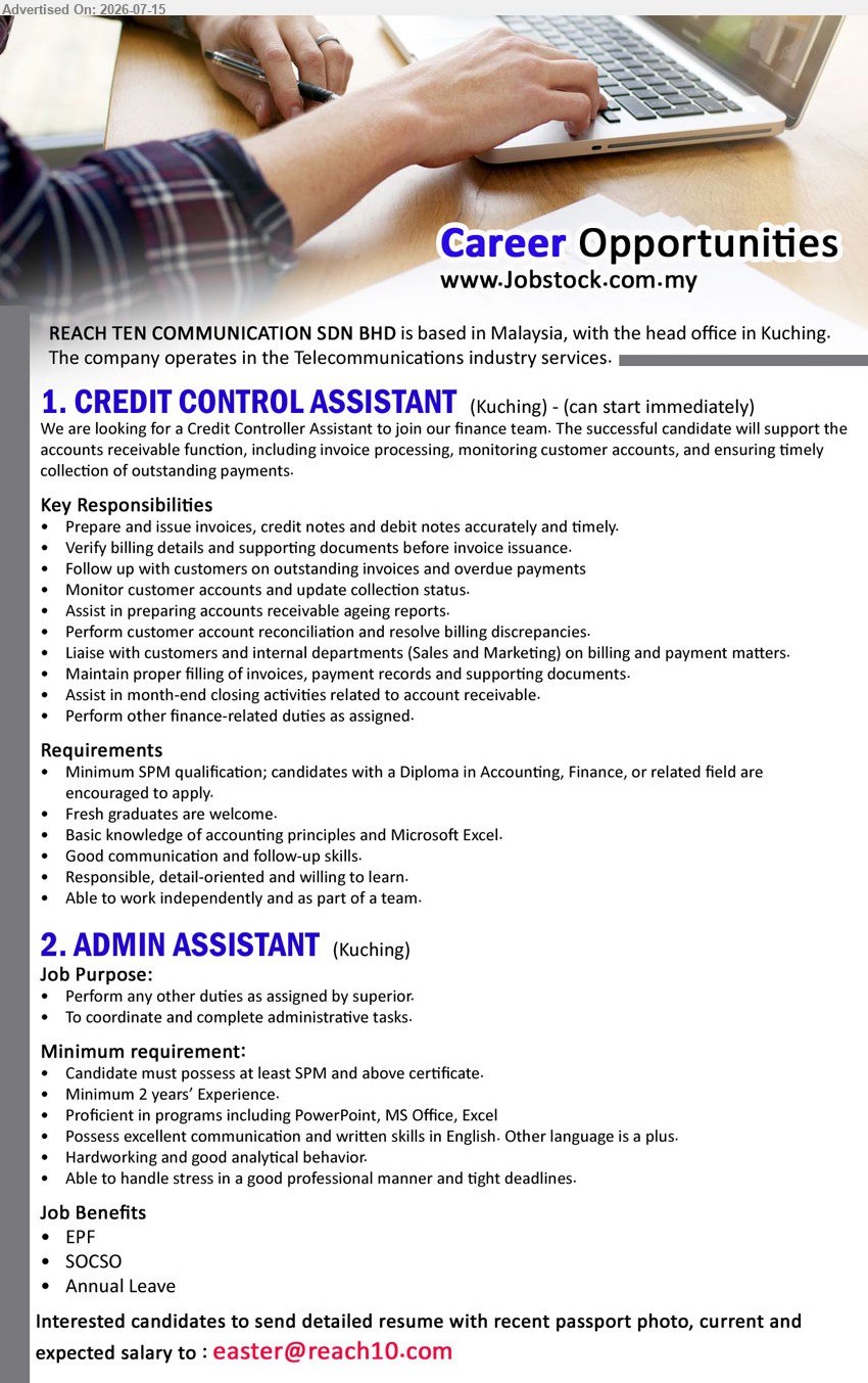 REACH TEN COMMUNICATION SDN BHD - 1. CREDIT CONTROL ASSISTANT (Kuching), Minimum SPM; Diploma in Accounting, Finance, or related field encouraged, Fresh graduates are welcome, Prepare and issue invoices
2. ADMIN ASSISTANT (Kuching), At least SPM and above certificate, Minimum 2 years’ Experience, To coordinate and complete administrative tasks
Email Resume
