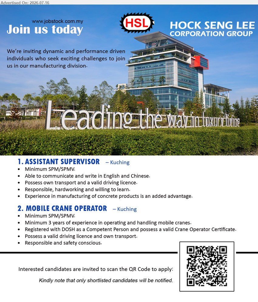 HOCK SENG LEE CORPORATION GROUP - 1. ASSISTANT SUPERVISOR (Kuching), Minimum SPM/SPMV, communicate and write in English and Chinese, Experience in manufacturing of concrete products is an added advantage
2. MOBILE CRANE OPERATOR (Kuching), Minimum SPM/SPMV, Minimum 3 years, operating and handling mobile cranes, valid Crane Operator Certificate
Scan QR to apply