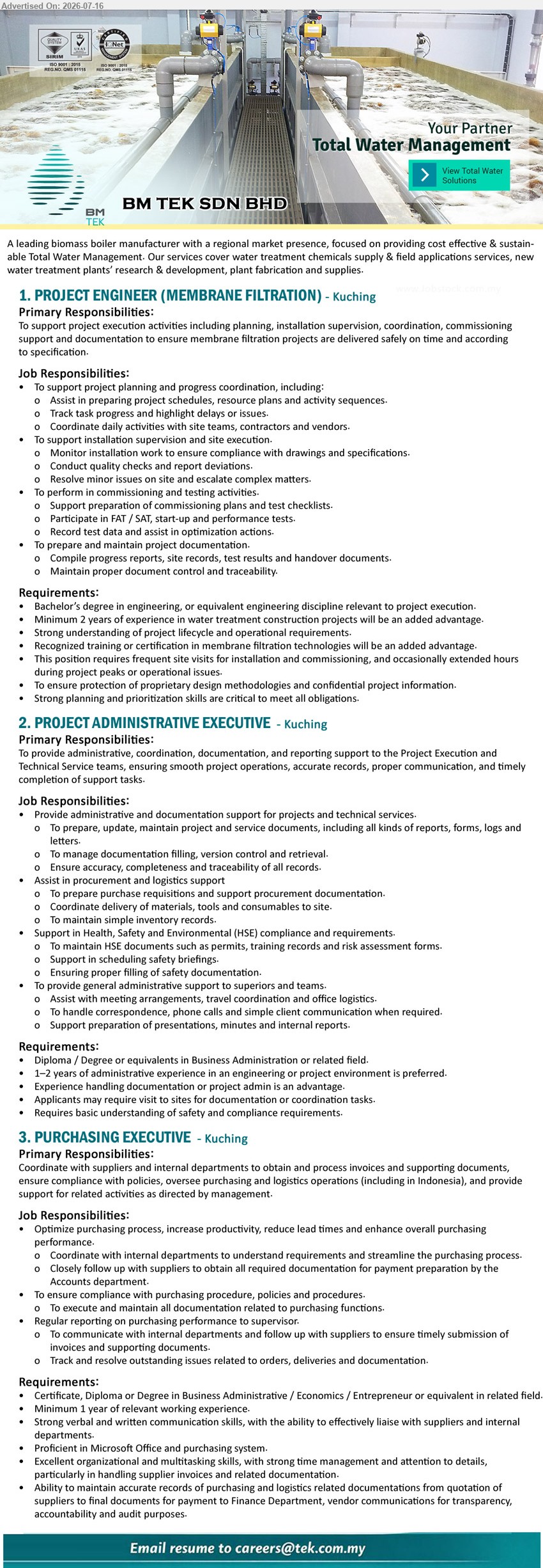 BM TEK SDN BHD - 1. PROJECT ENGINEER (MEMBRANE FILTRATION) (Kuching), Bachelor’s degree in engineering, Minimum 2 years, support project planning, installation supervision, commissioning, and documentation
2. PROJECT ADMINISTRATIVE EXECUTIVE (Kuching), Diploma / Degree in Business Administration or related field, 1–2 years, provide administrative and documentation support
3. PURCHASING EXECUTIVE (Kuching), Certificate, Diploma or Degree in Business Administrative / Economics / Entrepreneur, Minimum 1 year, Coordinate with suppliers and internal departments
Email Resume