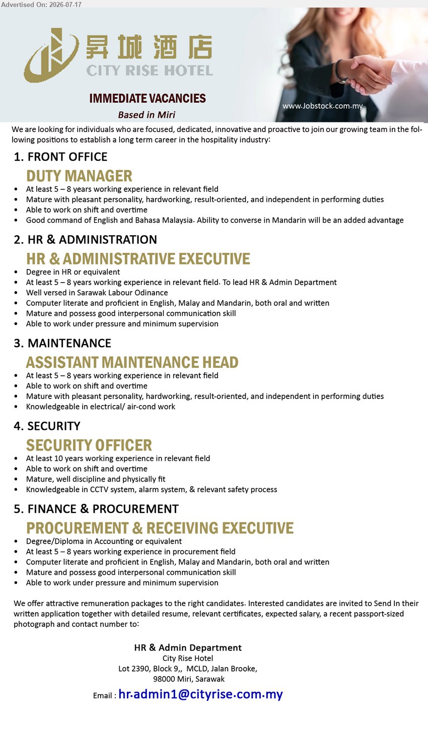 CITY RISE HOTEL - 1. DUTY MANAGER (Miri), at least 5–8 years working experience in relevant field; able to work on shift and overtime.
2. HR & ADMINISTRATIVE EXECUTIVE (Miri), Degree in HR or equivalent; at least 5–8 years; lead HR & Admin Department.
3. ASSISTANT MAINTENANCE HEAD (Miri), at least 5–8 years working experience in relevant field; knowledgeable in electrical/ air-cond work.
4. SECURITY OFFICER (Miri), at least 10 years working experience in relevant field; knowledgeable in CCTV system, alarm system, & relevant safety process.
5. PROCUREMENT & RECEIVING EXECUTIVE (Miri), Degree/Diploma in Accounting or equivalent; at least 5–8 years; procurement field.
Email Resume