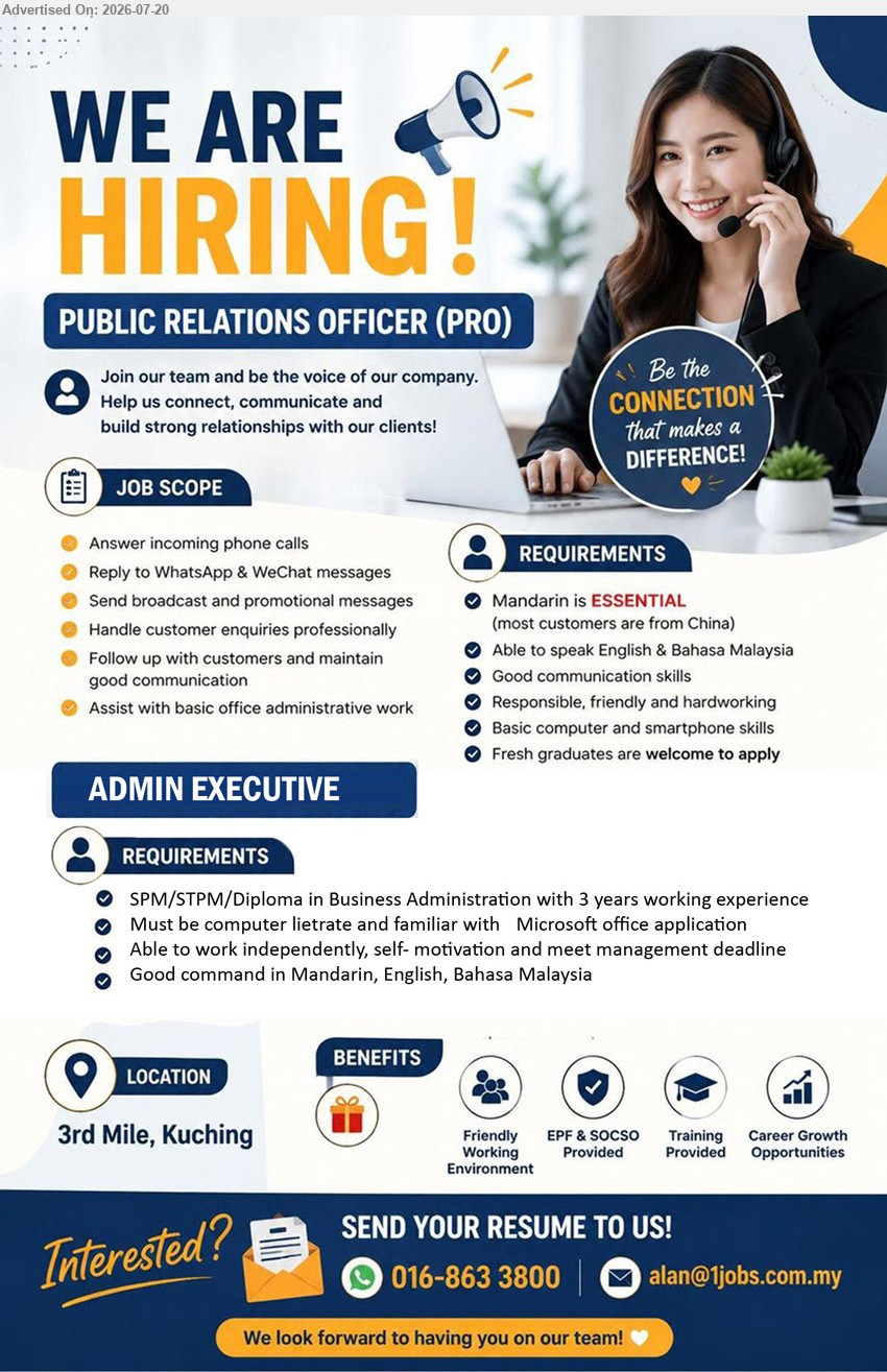 ADVERTISER - 1. PUBLIC RELATIONS OFFICER (PRO) (3rd Mile, Kuching), Mandarin is ESSENTIAL; Fresh graduates are welcome to apply; Answer incoming phone calls, handle customer enquiries professionally.
2. ADMIN EXECUTIVE (3rd Mile, Kuching), SPM/STPM/Diploma in Business Administration, 3 years working experience; computer literate, good command in Mandarin, English, Bahasa Malaysia.
WhatsApp 016-863 3800 / Email Resume