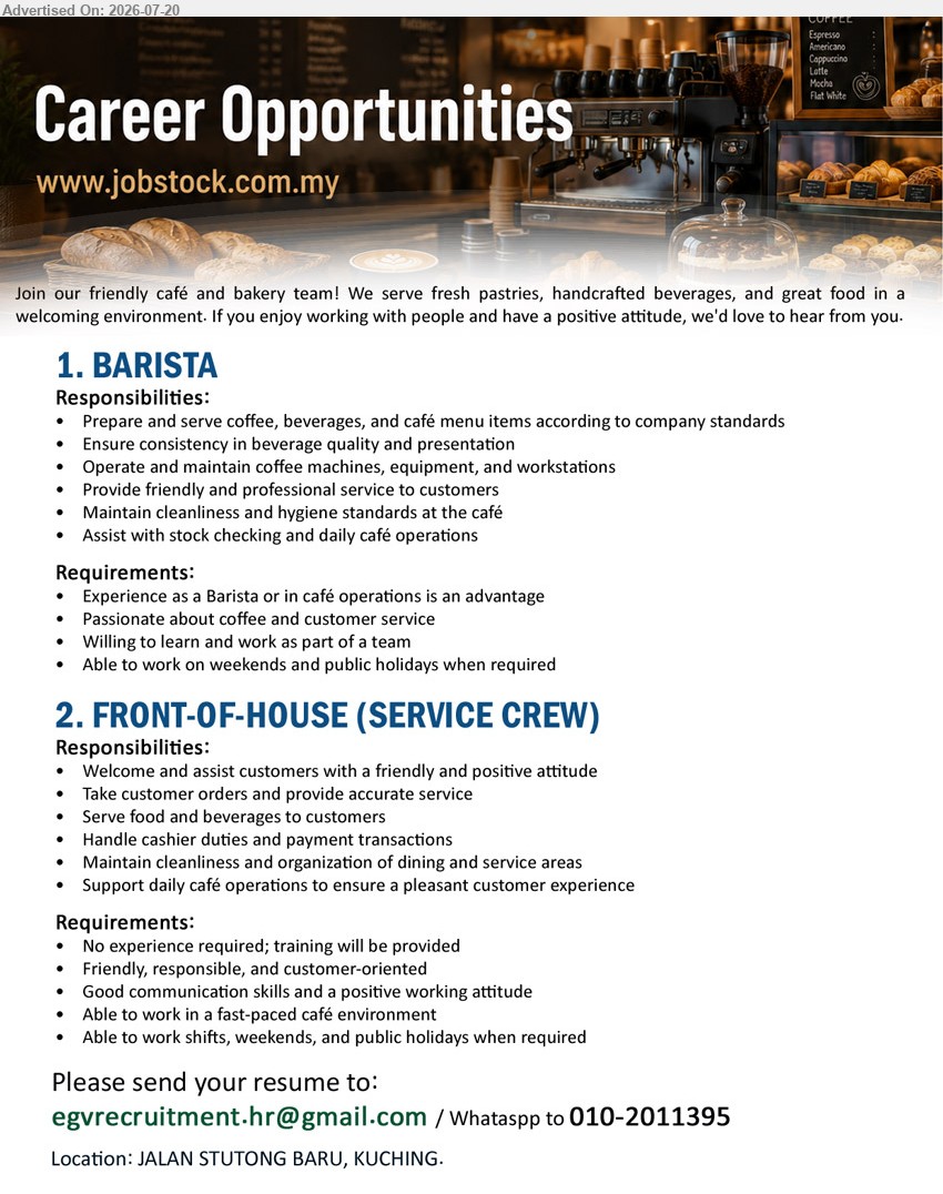 ADVERTISER (Café and Bakery) - 1. BARISTA (Jalan Stutong Baru, Kuching), Experience as a Barista or in café operations is an advantage; Prepare and serve coffee, beverages, and café menu items.
2. FRONT-OF-HOUSE (SERVICE CREW) (Jalan Stutong Baru, Kuching), No experience required; training will be provided; Welcome and assist customers, take customer orders and provide accurate service.
WhatsApp 010-2011395 / Email Resume