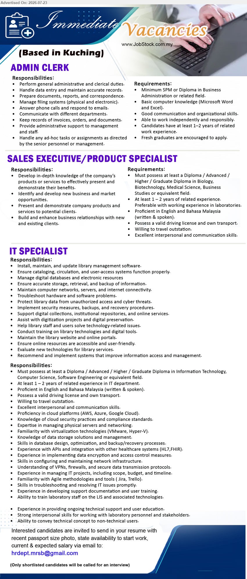 ADVERTISER - 1. ADMIN CLERK (Kuching), SPM or Diploma in Business Administration or related field; 1–2 years; perform general administrative and clerical duties
2. SALES EXECUTIVE / PRODUCT SPECIALIST (Kuching), Diploma in Biology, Biotechnology, Medical Science, Business Studies or equivalent field; 1–2 years; develop new business and market opportunities
3. IT SPECIALIST (Kuching), Diploma in Information Technology, Computer Science, Software Engineering or equivalent field; 1–2 years; maintain computer networks, servers, and internet connectivity
Email Resume