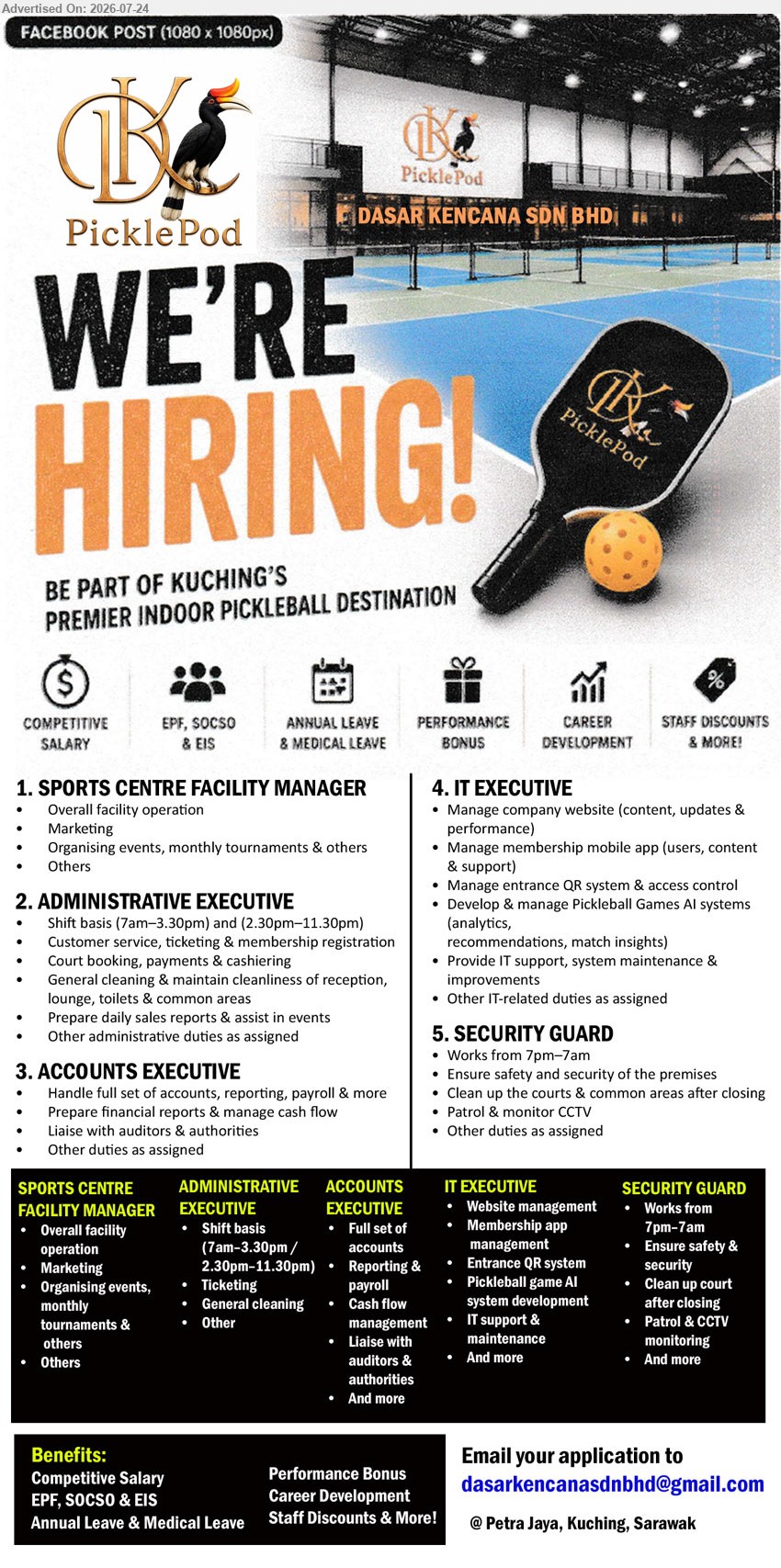 DASAR KENCANA SDN BHD - 1. SPORTS CENTRE FACILITY MANAGER (Petra Jaya, Kuching, Sarawak), Overall facility operation, marketing, organising events, monthly tournaments & others.
2. ADMINISTRATIVE EXECUTIVE (Petra Jaya, Kuching, Sarawak), Shift basis (7am–3.30pm / 2.30pm–11.30pm); customer service, ticketing & membership registration, court booking, cashiering, administrative duties.
3. ACCOUNTS EXECUTIVE (Petra Jaya, Kuching, Sarawak), Handle full set of accounts, reporting, payroll, prepare financial reports & manage cash flow, liaise with auditors & authorities.
4. IT EXECUTIVE (Petra Jaya, Kuching, Sarawak), Manage company website, membership app, entrance QR system, develop Pickleball Games AI systems, IT support & maintenance.
5. SECURITY GUARD (Petra Jaya, Kuching, Sarawak), Works from 7pm–7am; ensure safety & security, patrol & monitor CCTV, clean up courts & common areas after closing.
Email Resume