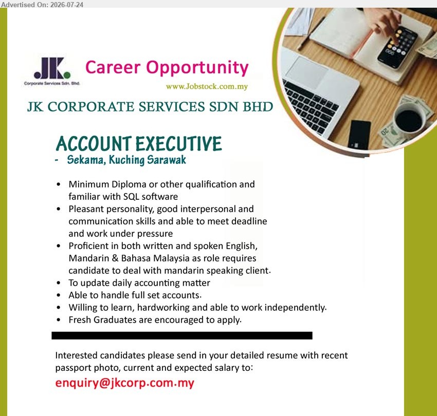 JK CORPORATE SERVICES SDN BHD - ACCOUNT EXECUTIVE (Sekama, Kuching, Sarawak), Minimum Diploma; familiar with SQL software; update daily accounting matter; able to handle full set accounts; fresh graduates are encouraged to apply.
Email Resume