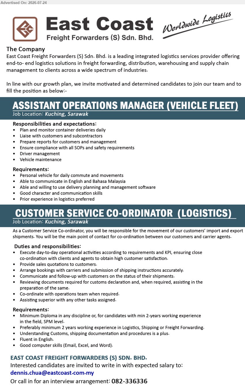 EAST COAST FREIGHT FORWARDERS (S) SDN BHD - 1. ASSISTANT OPERATIONS MANAGER (VEHICLE FLEET) (Kuching, Sarawak), Prior experience in logistics preferred; plan & monitor container deliveries, driver management, vehicle maintenance, ensure SOP and safety compliance.
2. CUSTOMER SERVICE CO-ORDINATOR (LOGISTICS) (Kuching, Sarawak), Minimum Diploma or SPM with 2 years' experience; preferably 2 years in Logistics/Shipping/Freight Forwarding; coordinate import & export shipments and customer service.
Email Resume / Call 082-336336