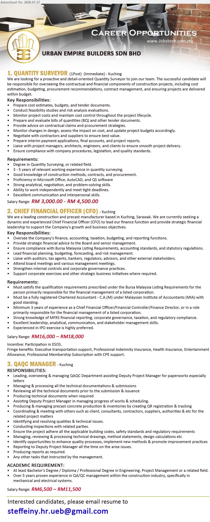 URBAN EMPIRE BUILDERS SDN BHD - 1. QUANTITY SURVEYOR (Kuching), RM3,000.00 - RM4,500.00; 1 Post; Degree in Quantity Surveying or related field; 3–5 years’ experience; prepare cost estimates, budgets and tender documents.
2. CHIEF FINANCIAL OFFICER (CFO) (Kuching), RM16,000 - RM18,000; fully registered Chartered Accountant C.A.(M); minimum 3 years’ experience; oversee finance, accounting, taxation, budgeting and reporting functions.
3. QAQC MANAGER (Kuching), RM6,500 - RM11,500; Bachelor’s Degree/Diploma/Professional Degree in Engineering, Project Management or related field; over 5 years’ experience; manage QAQC Department and technical documentation.
Email Resume