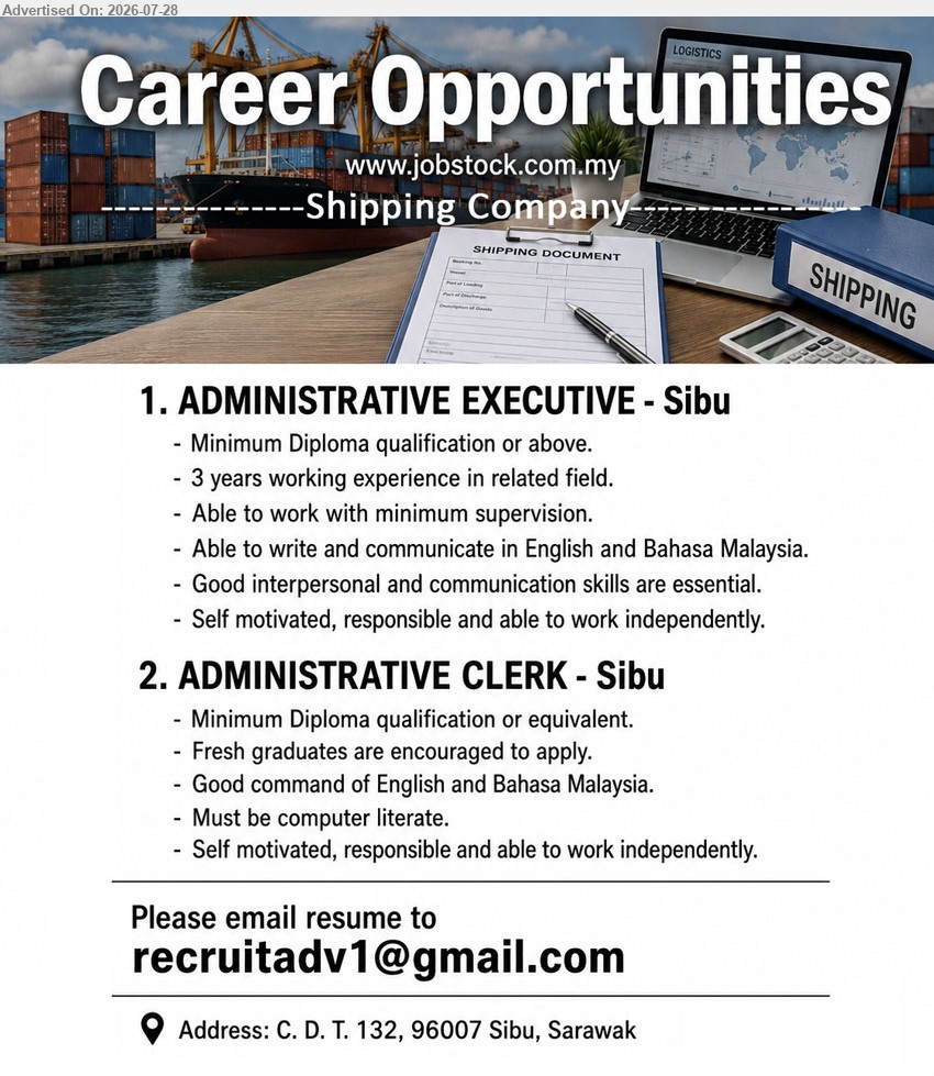ADVERTISER (Shipping Company) - 1. ADMINISTRATIVE EXECUTIVE (Sibu), Minimum Diploma qualification or above; 3 years working experience in related field; able to work independently with good English and Bahasa Malaysia.
2. ADMINISTRATIVE CLERK (Sibu), Minimum Diploma qualification or equivalent; fresh graduates are encouraged to apply; computer literate with good English and Bahasa Malaysia.
Email Resume
