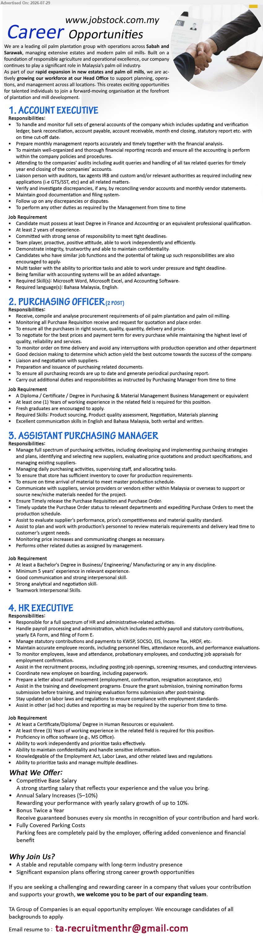 ADVERTISER - 1. ACCOUNT EXECUTIVE (Kuching), Degree in Finance and Accounting, at least 2 years, handle and monitor full sets of general accounts.
2. PURCHASING OFFICER (Kuching),  (2 POST), Diploma/Certificate/Degree in Purchasing & Material Management, at least one year, receive, compile and analyse procurement requirements.
3. ASSISTANT PURCHASING MANAGER (Kuching), Bachelor’s Degree in Business/Engineering/Manufacturing, minimum 5 years, manage full spectrum of purchasing activities.
4. HR EXECUTIVE (Kuching), Certificate/Diploma/Degree in Human Resources, at least three years, responsible for full spectrum of HR and administrative-related activities.
Email Resume