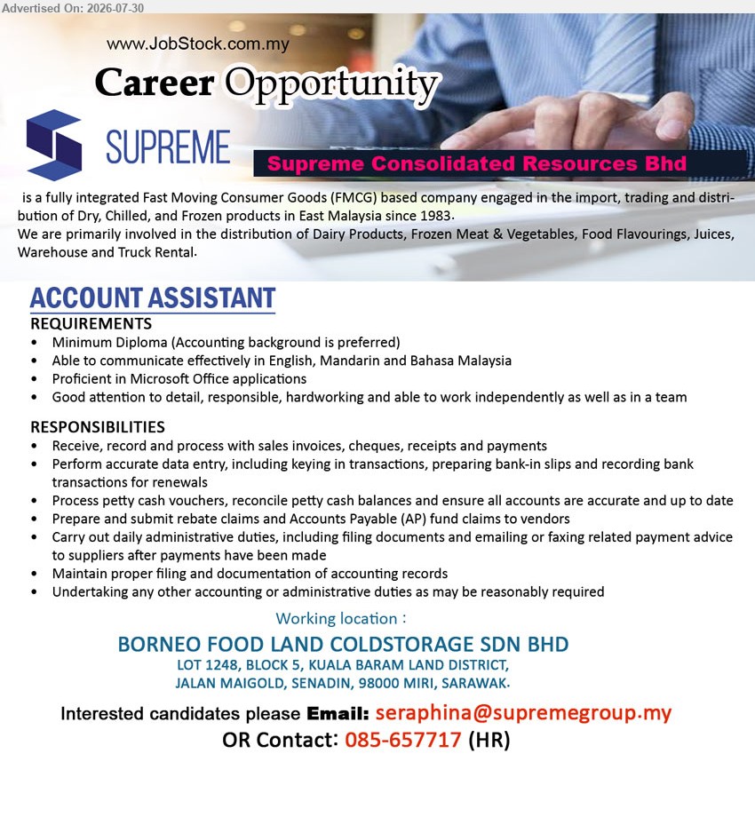 SUPREME CONSOLIDATED RESOURCES BHD - ACCOUNT ASSISTANT (Kuala Baram Land District, Miri, Sarawak), Minimum Diploma, Accounting background preferred, process sales invoices, receipts, payments, bank transactions and petty cash.
Call 085-657717 / Email Resume