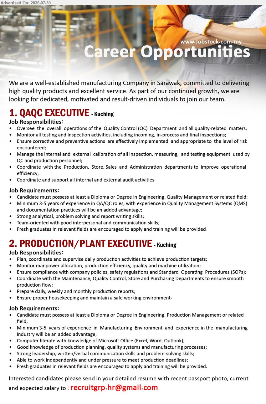 ADVERTISER (Manufacturing Company) - 1. QAQC EXECUTIVE (Kuching), Diploma or Degree in Engineering, Quality Management or related field, minimum 3-5 years, oversee QC operations, inspections and audit activities.
2. PRODUCTION / PLANT EXECUTIVE (Kuching), Diploma or Degree in Engineering, Production Management or related field, minimum 3-5 years, plan, coordinate and supervise daily production activities.
Email Resume